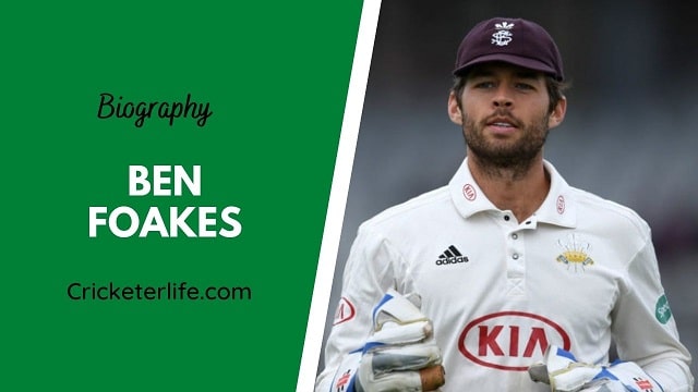 Ben Foakes biography, age, height, wife, family, etc.